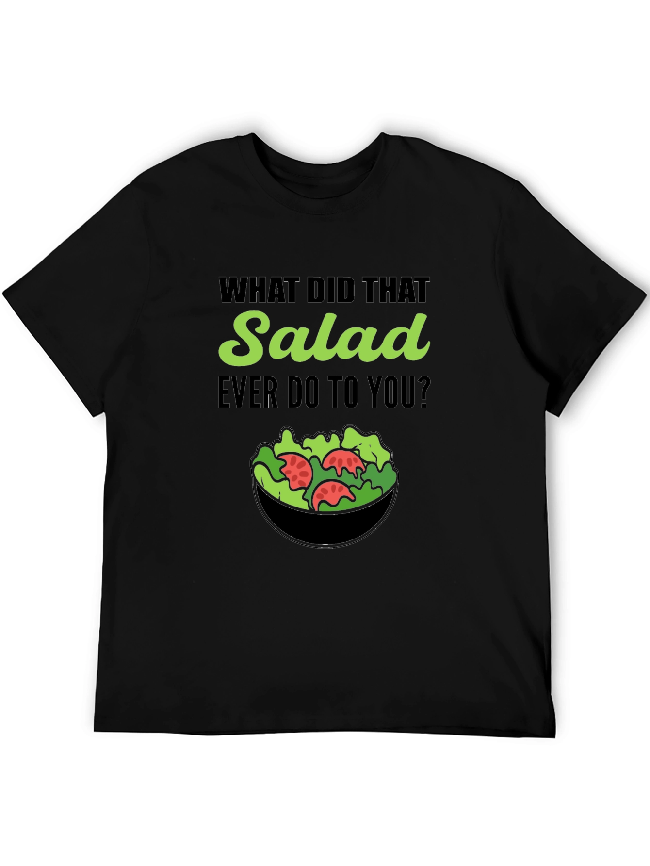 Funny Salad T-Shirt: What Did That Salad Ever Do?