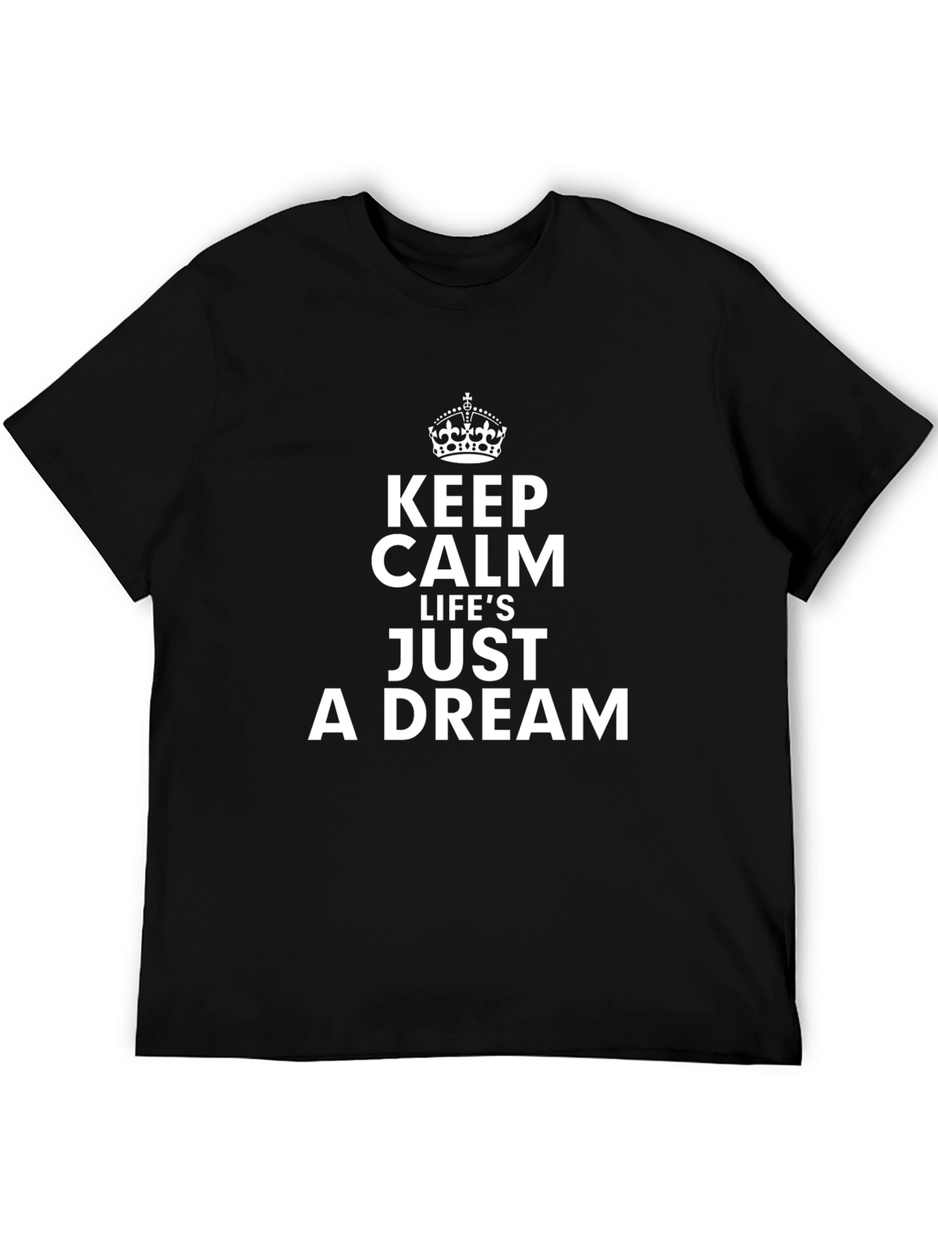 Keep Calm Lifes a Dream T-Shirt - Black