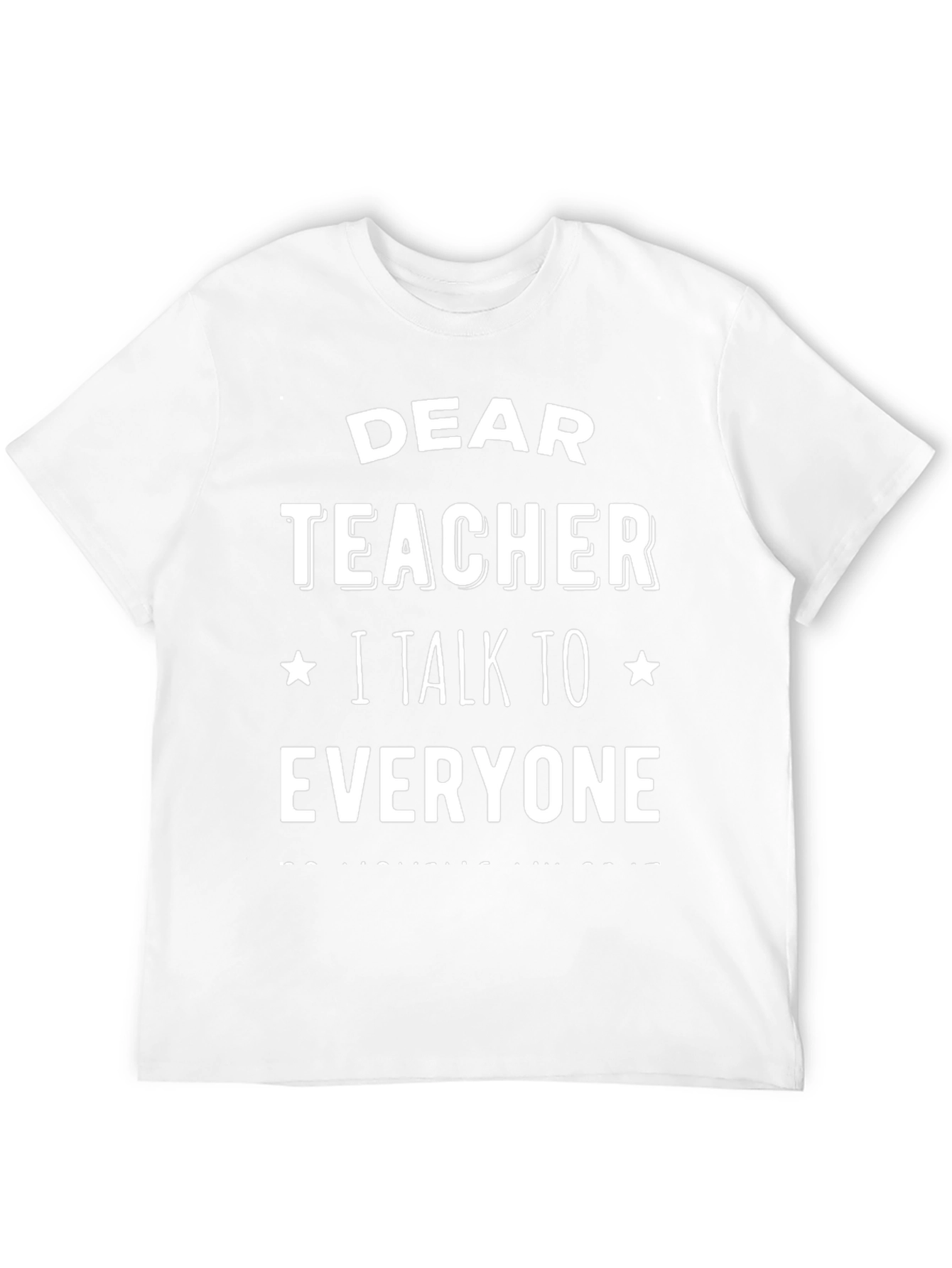 Dear Teacher T-Shirt: I Talk To Everyone