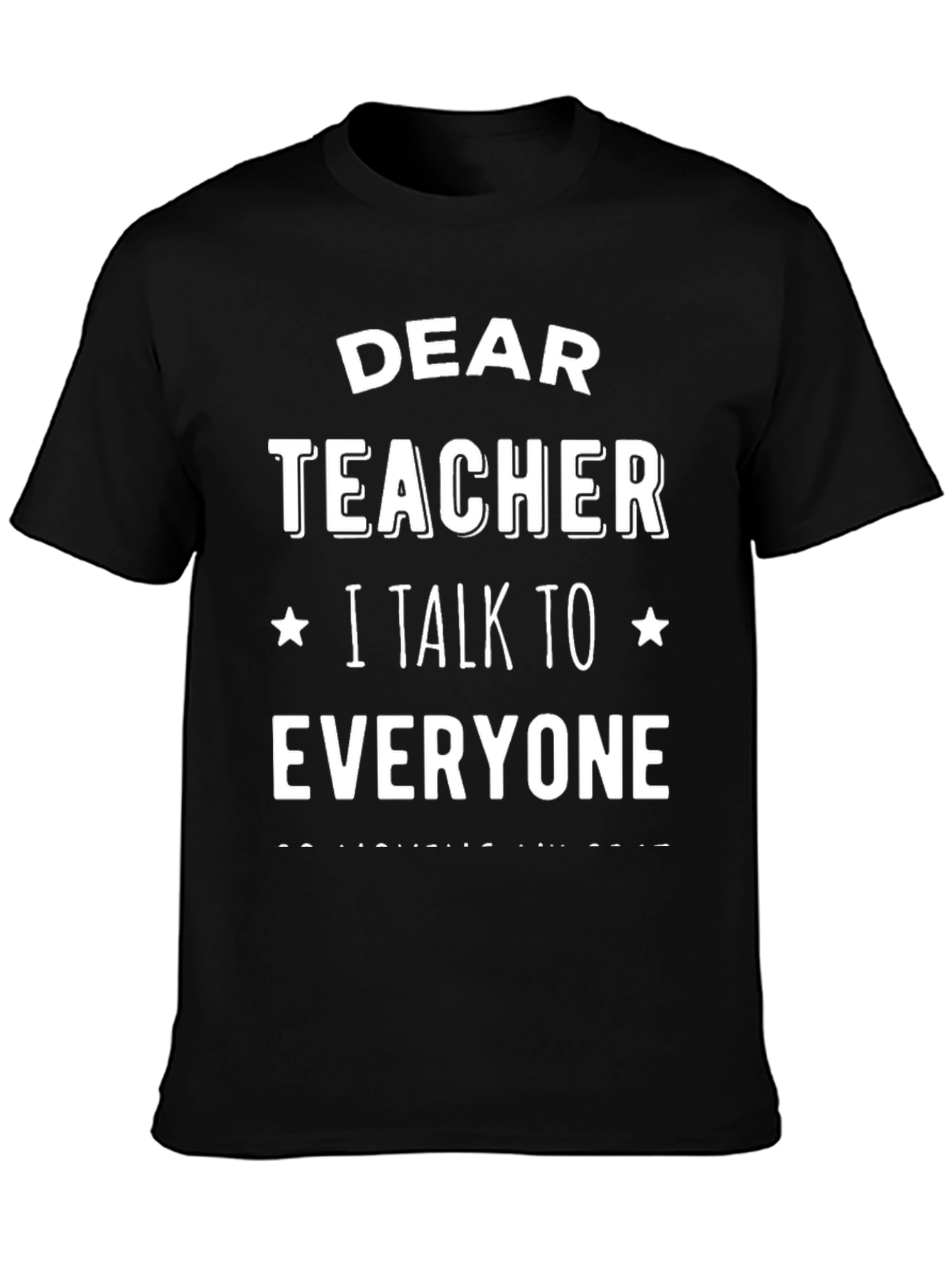 Dear Teacher T-Shirt: I Talk To Everyone