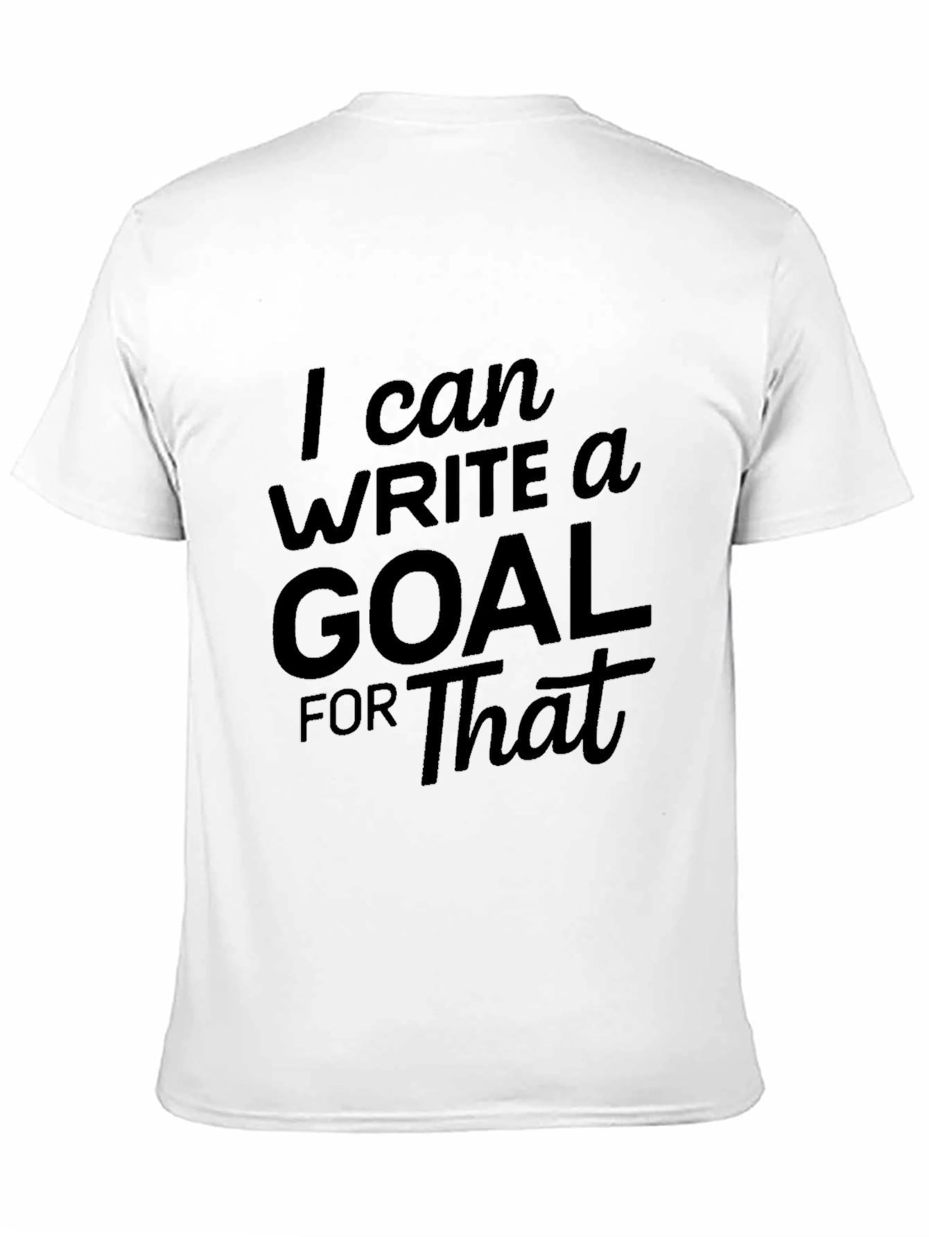 I Can Write A Goal For That T-Shirt