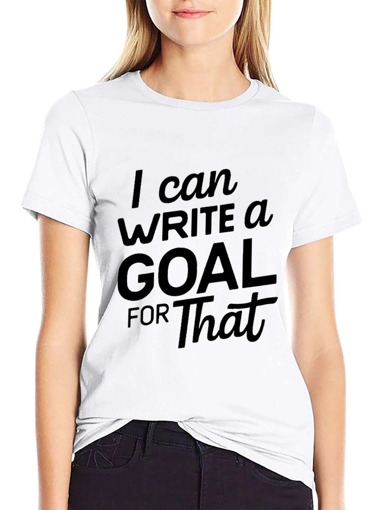 I Can Write A Goal For That T-Shirt
