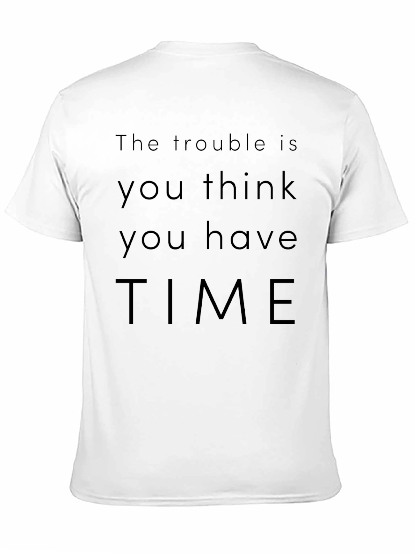 The Trouble Is You Think You Have Time T-Shirt