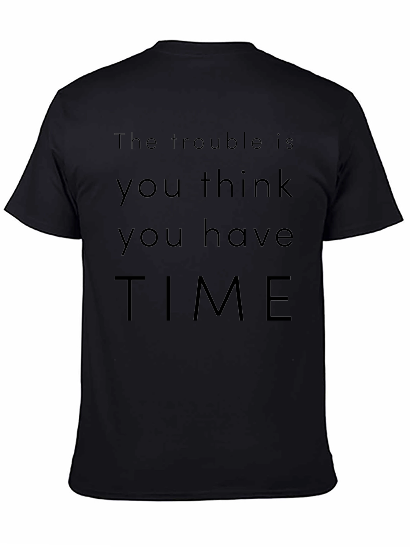 The Trouble Is You Think You Have Time T-Shirt