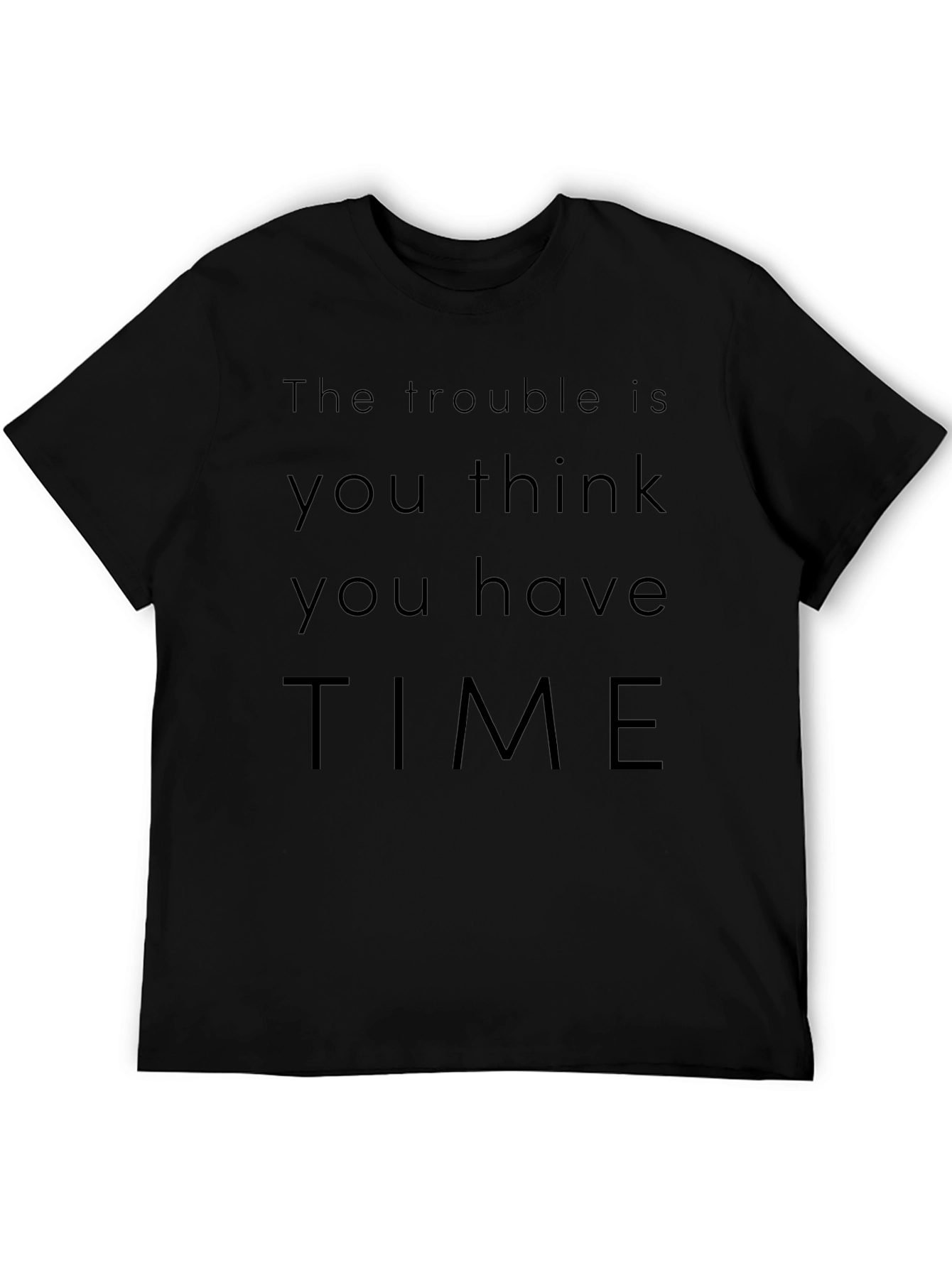 The Trouble Is You Think You Have Time T-Shirt
