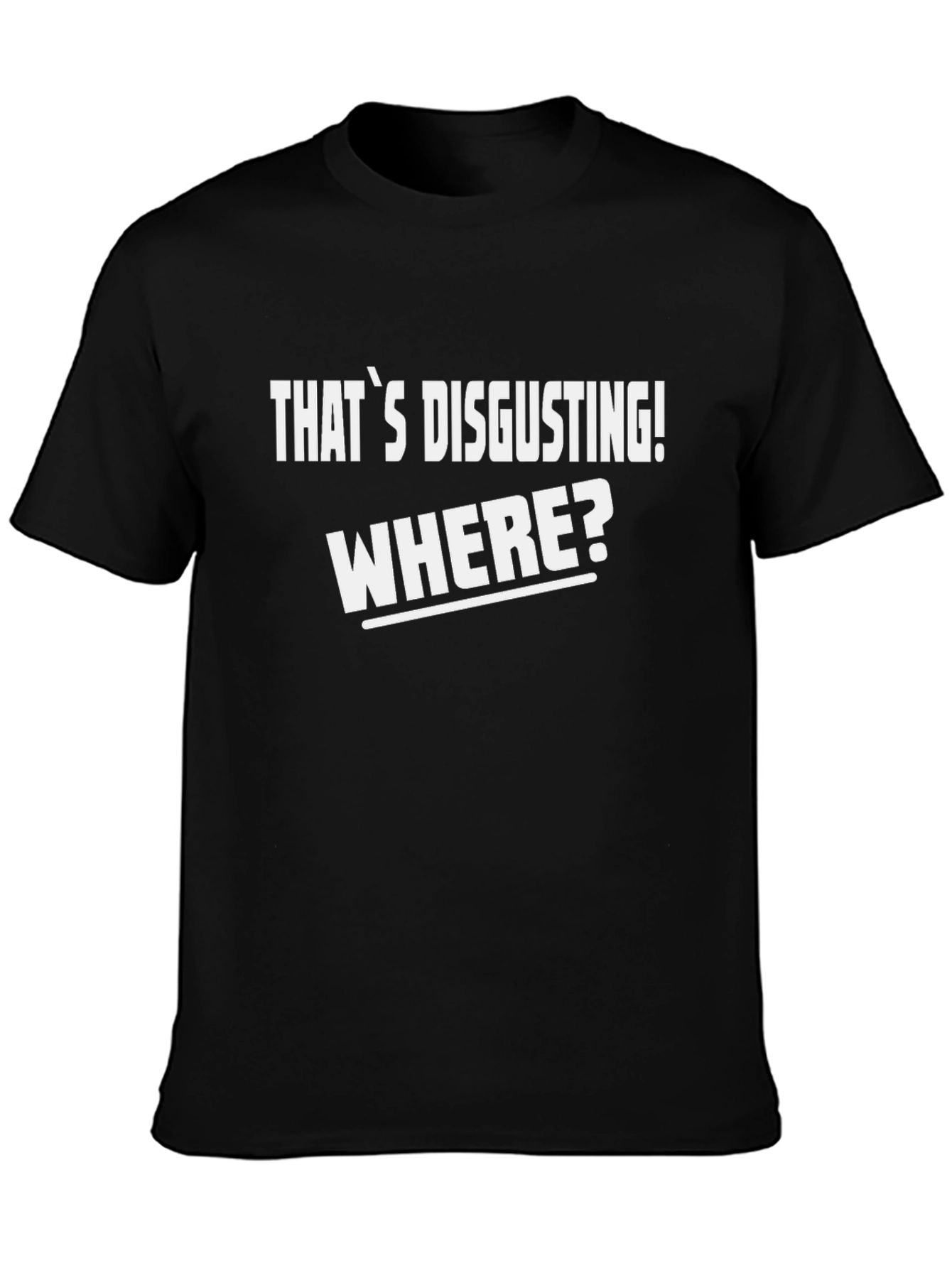 Thats Disgusting! Where? Mens Graphic Tee