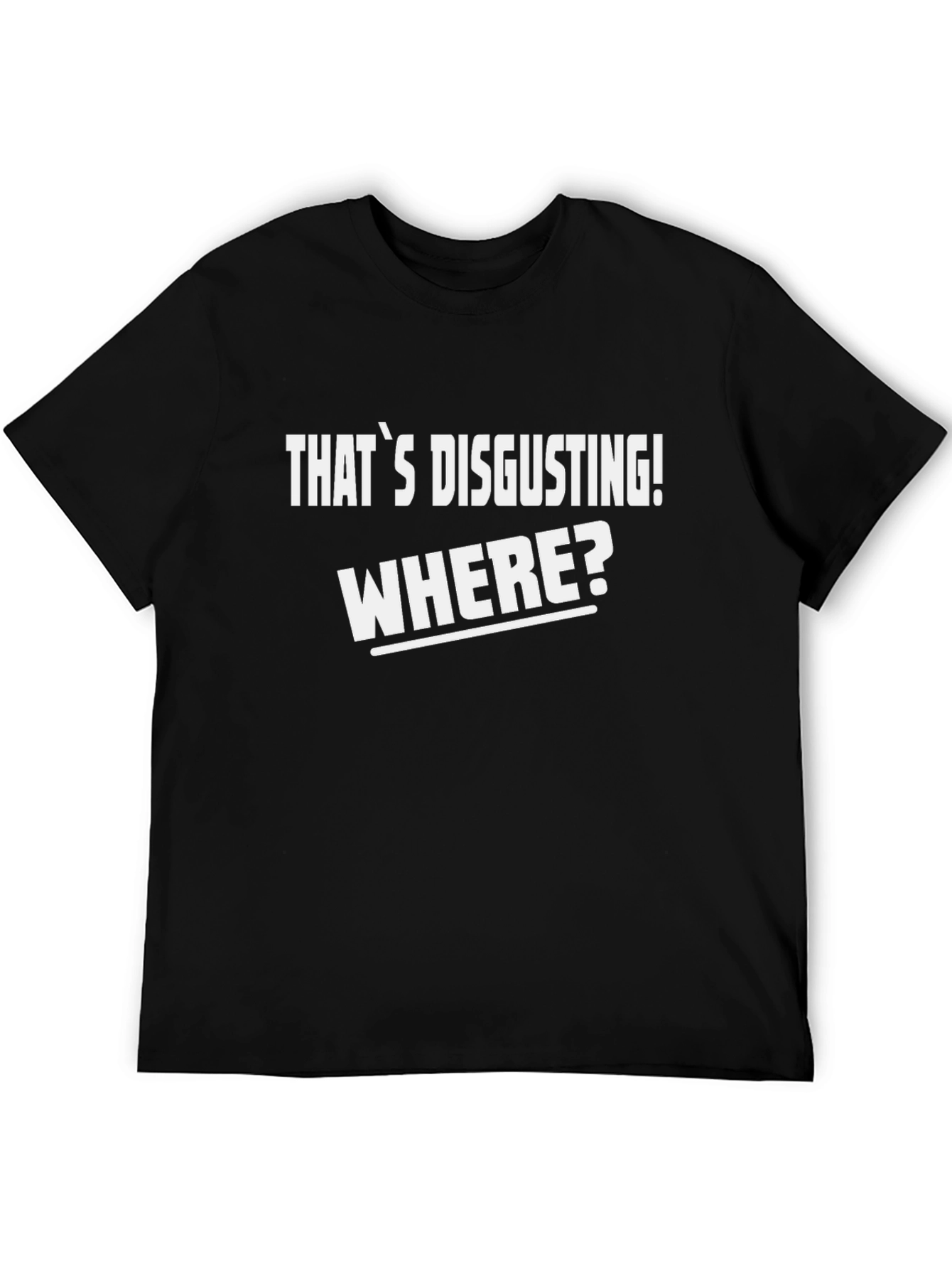 Thats Disgusting! Where? Mens Graphic Tee