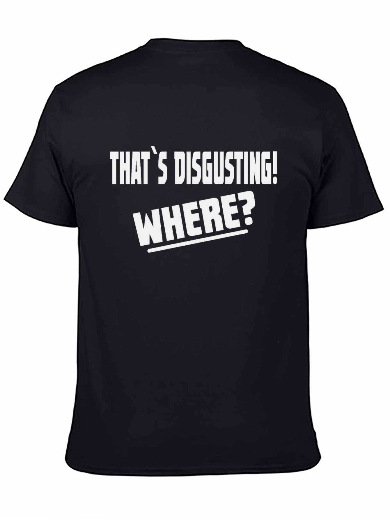 Thats Disgusting! Where? Mens Graphic Tee