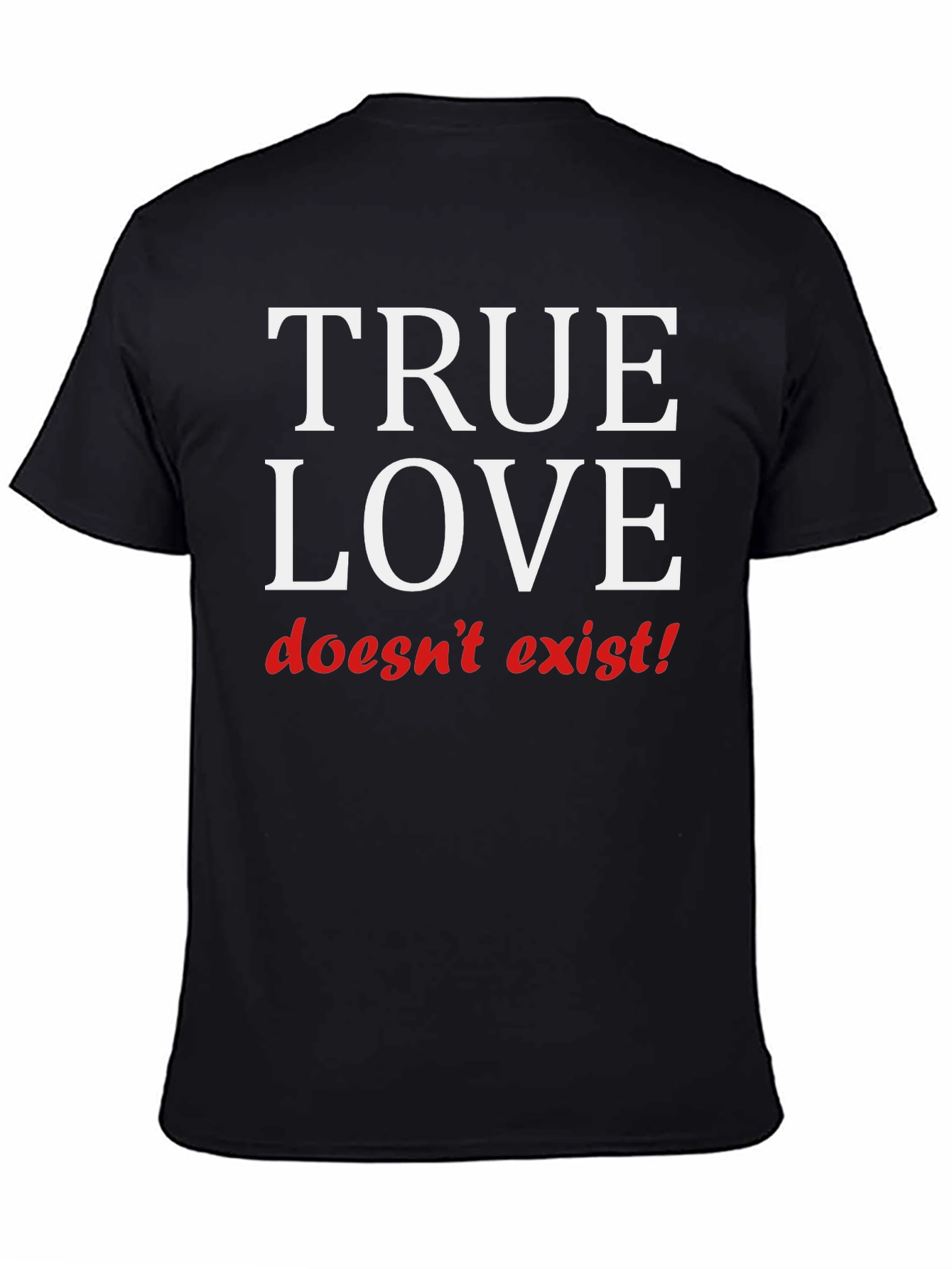 True Love Doesnt Exist T-Shirt