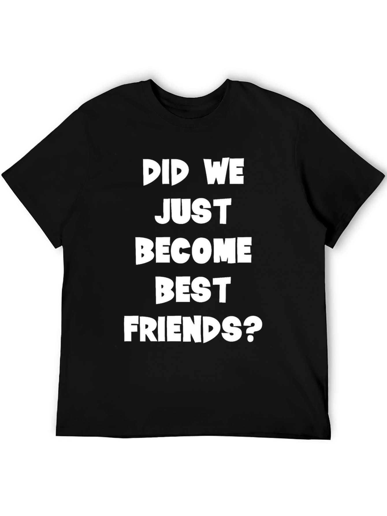 Did We Just Become Best Friends? Graphic Tee