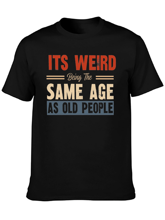 Its Weird Being The Same Age As Old People T-Shirt