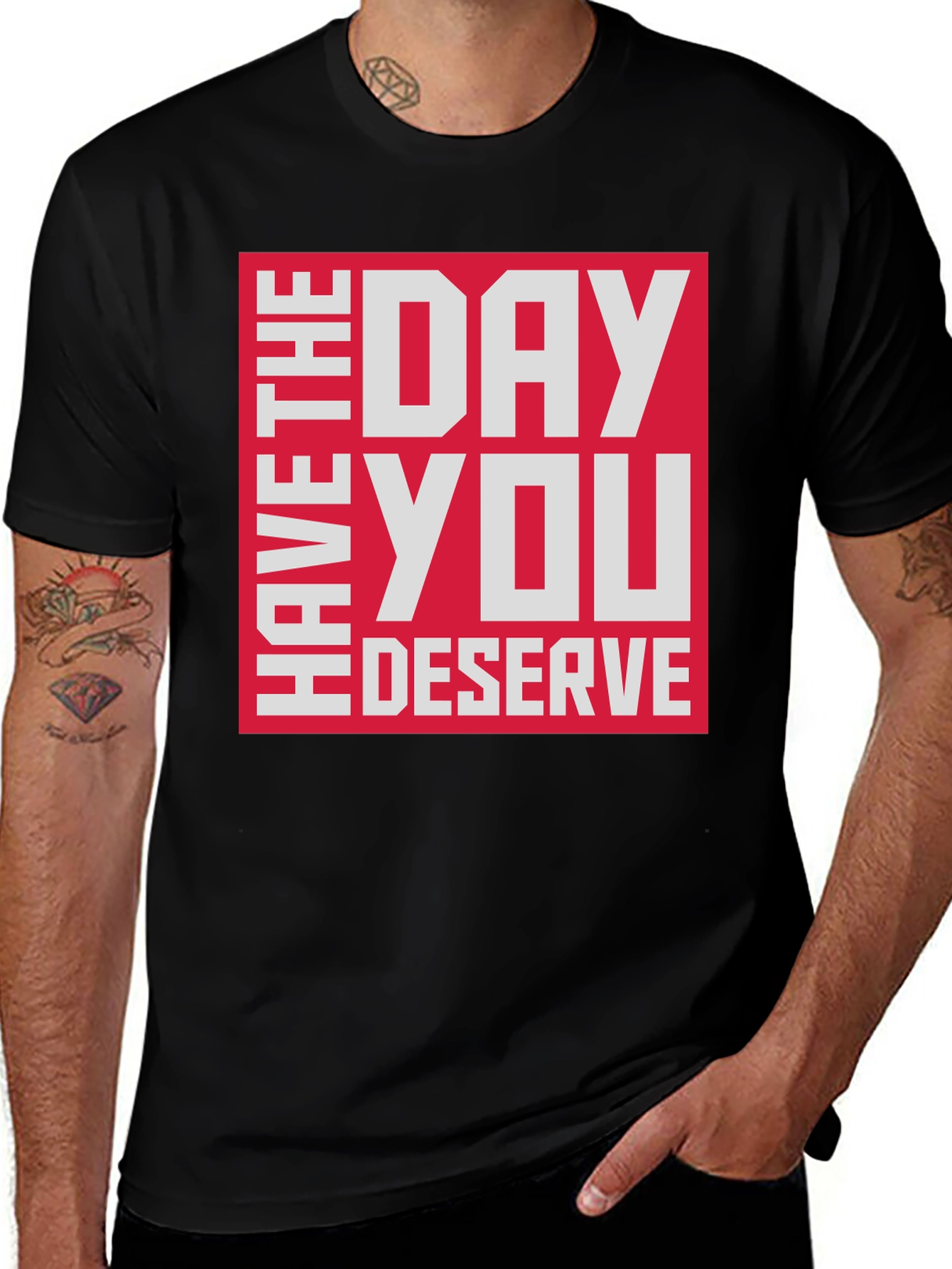 Have The Day You Deserve T-Shirt