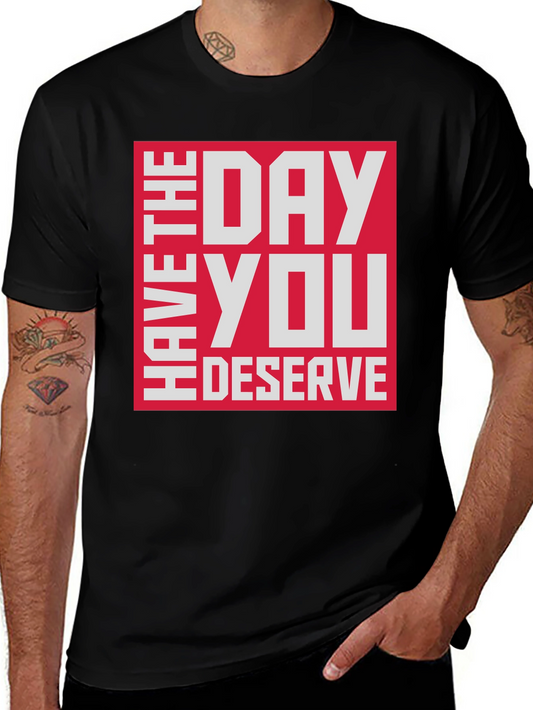 Have The Day You Deserve T-Shirt
