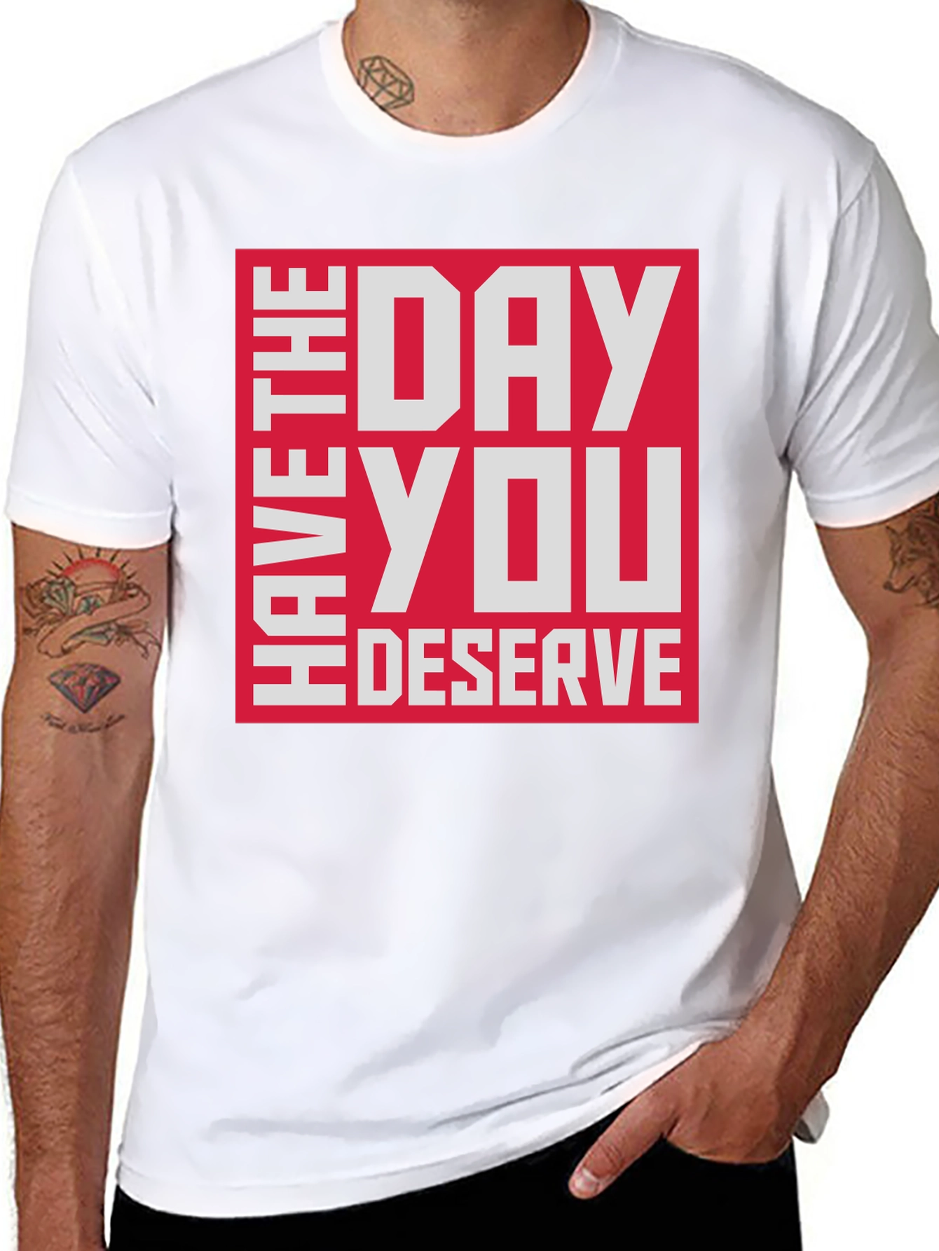Have The Day You Deserve T-Shirt
