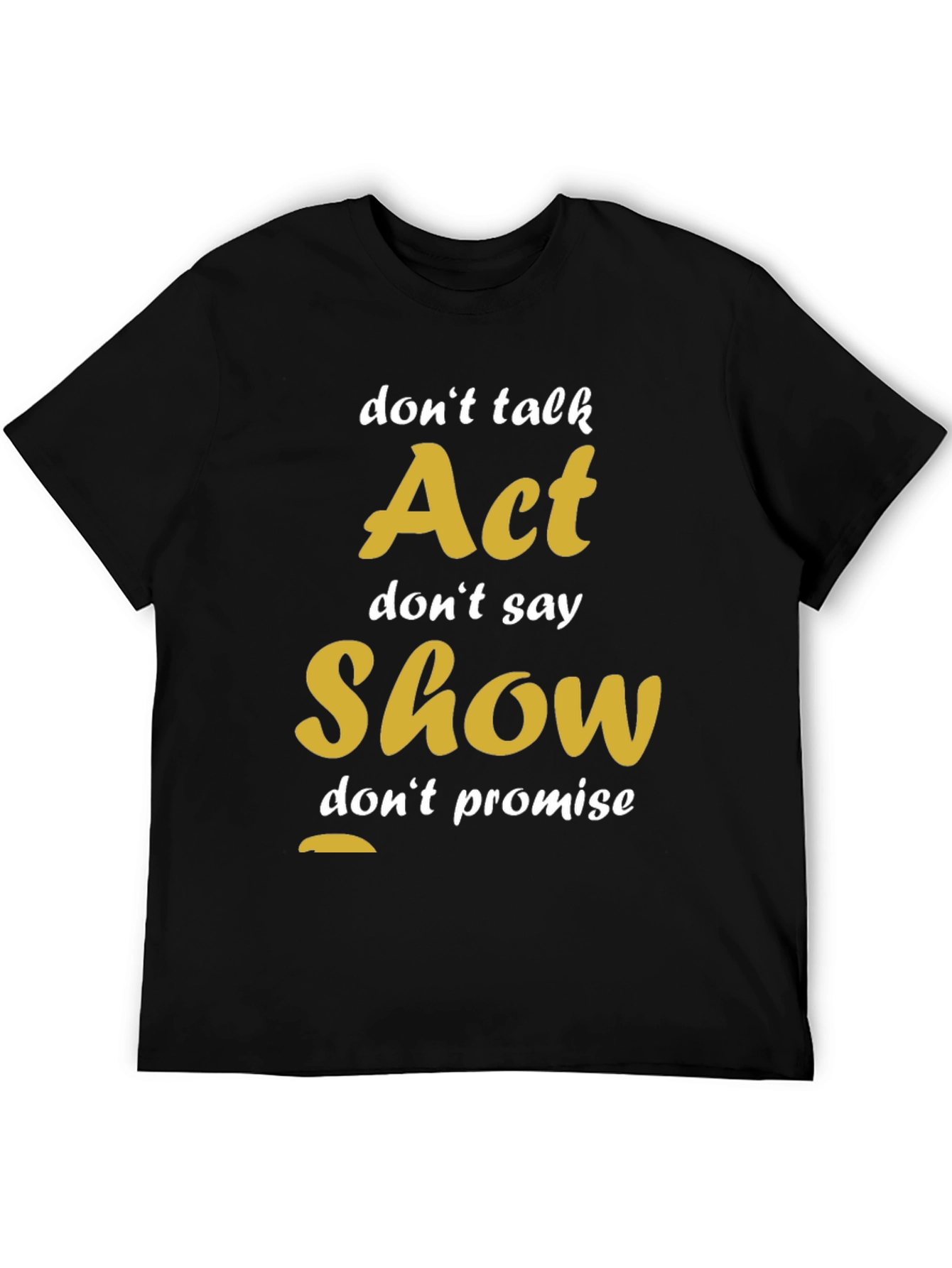 Act Show Dont Talk Motivational T-Shirt