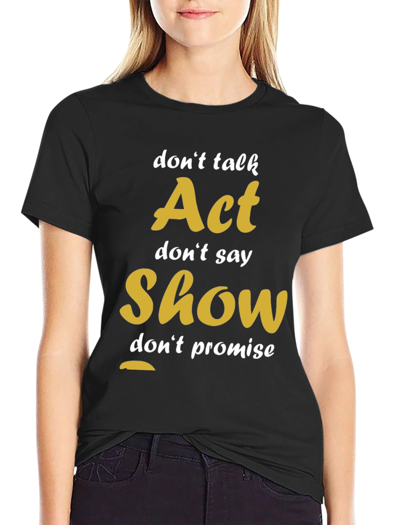 Act Show Dont Talk Motivational T-Shirt