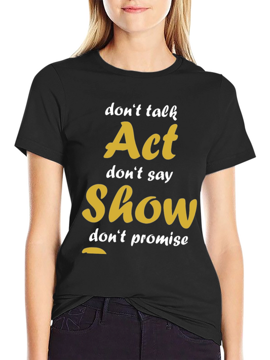 Act Show Dont Talk Motivational T-Shirt