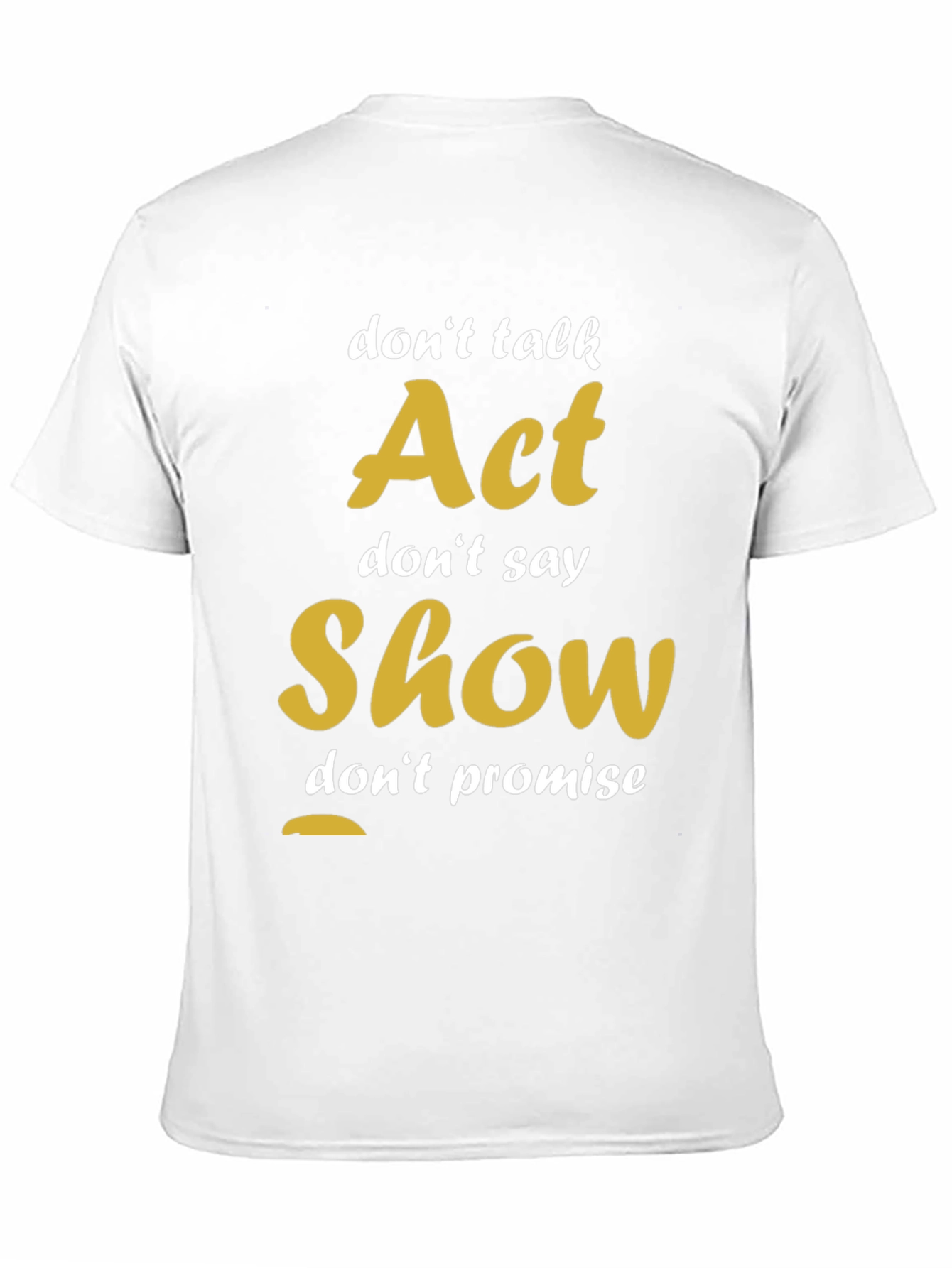 Act Show Dont Talk Motivational T-Shirt