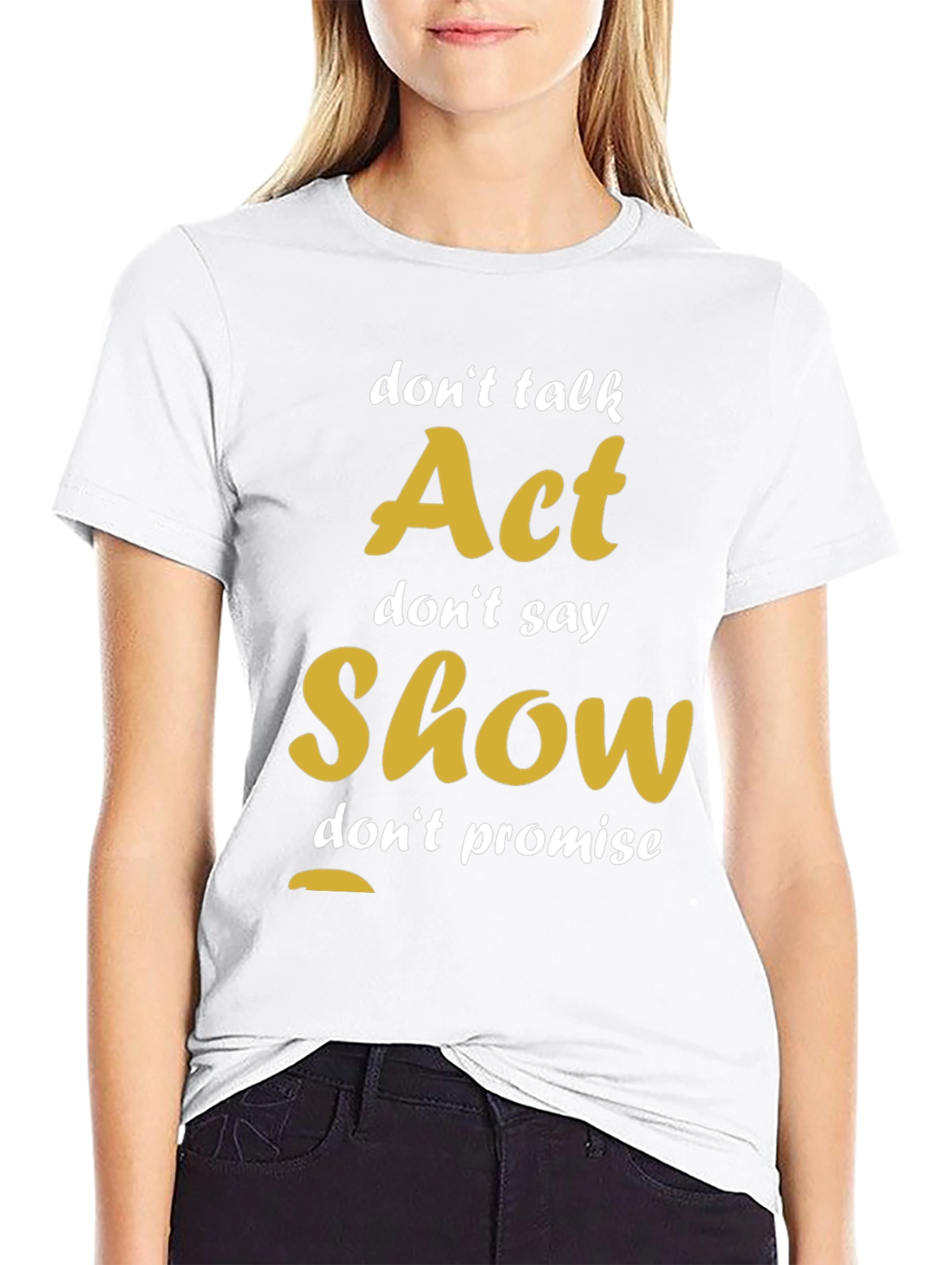 Act Show Dont Talk Motivational T-Shirt