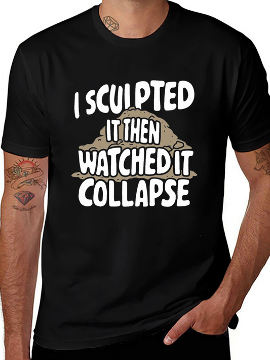 I Sculpted It Then Watched It Collapse Black T-Shirt