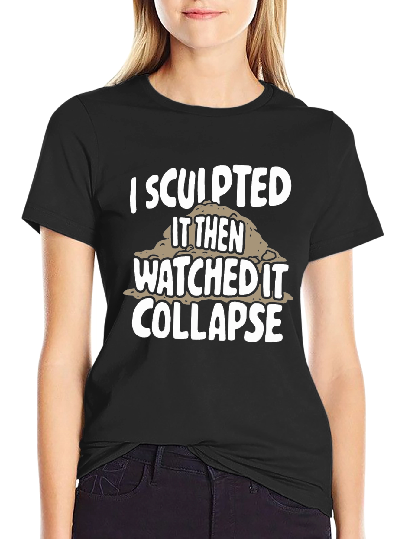 I Sculpted It Then Watched It Collapse Black T-Shirt