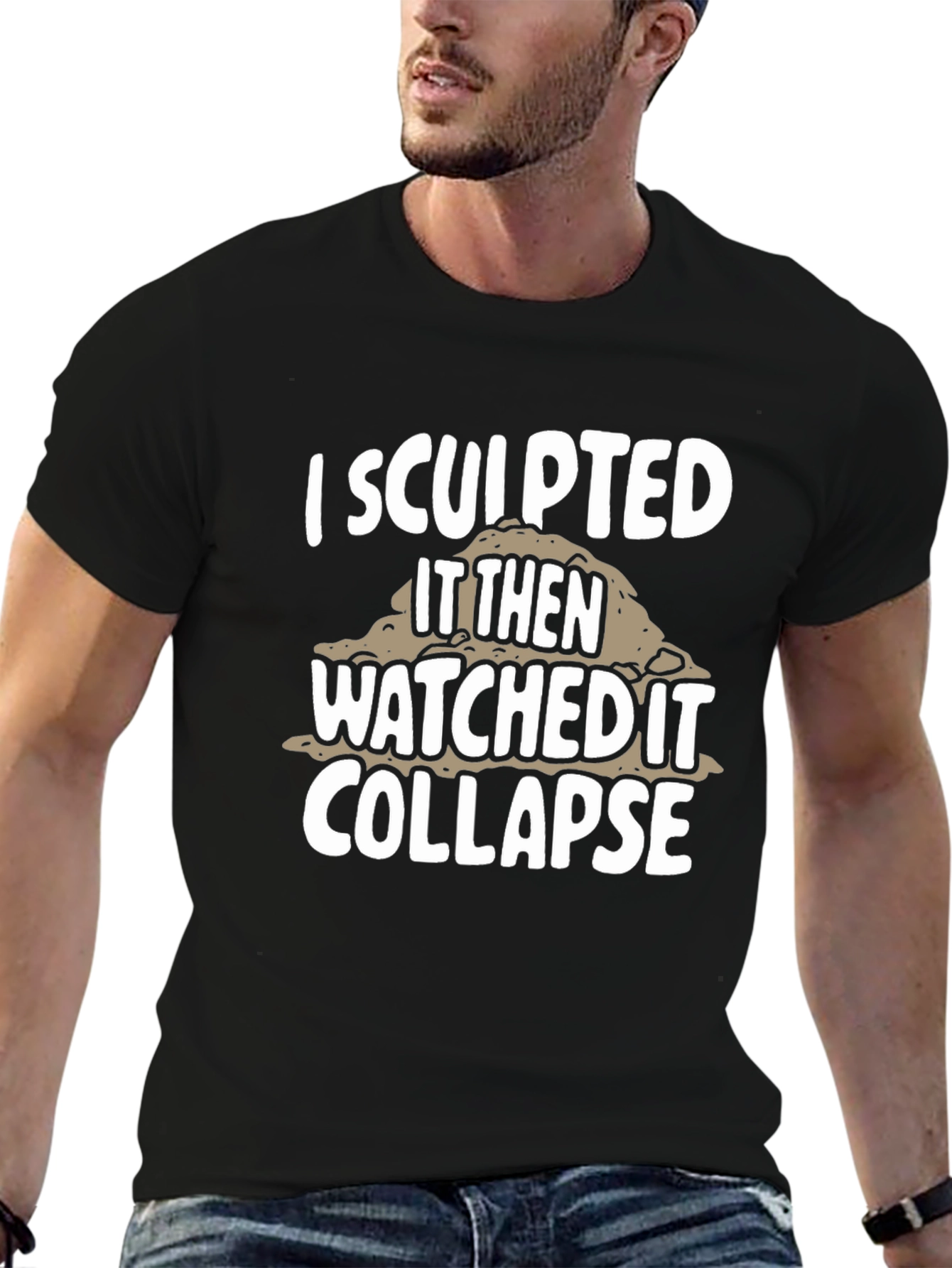 I Sculpted It Then Watched It Collapse Black T-Shirt