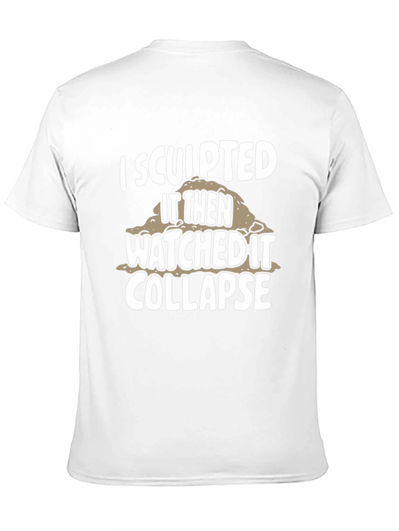 I Sculpted It Then Watched It Collapse Black T-Shirt
