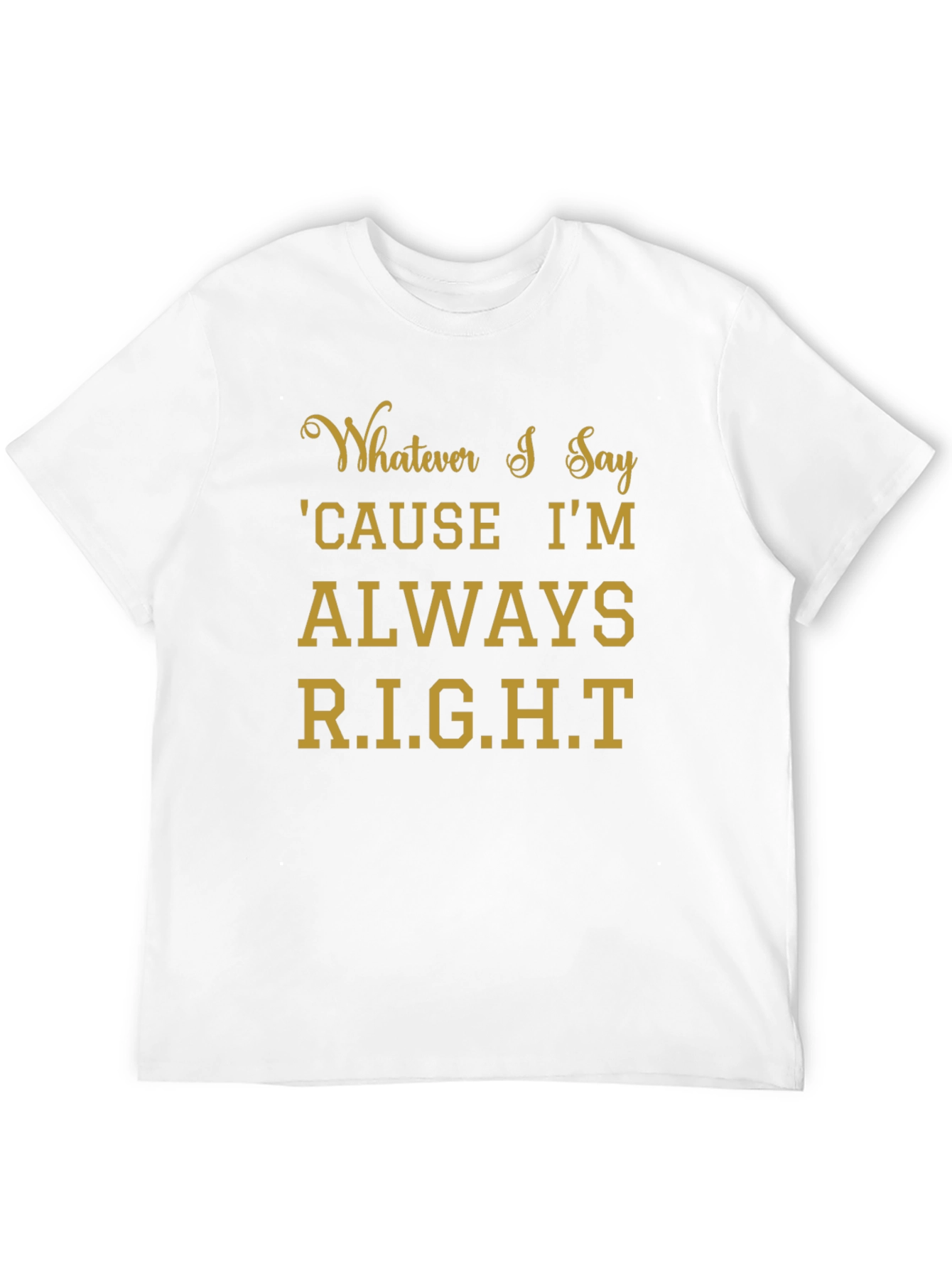 Whatever I Say Right T-Shirt