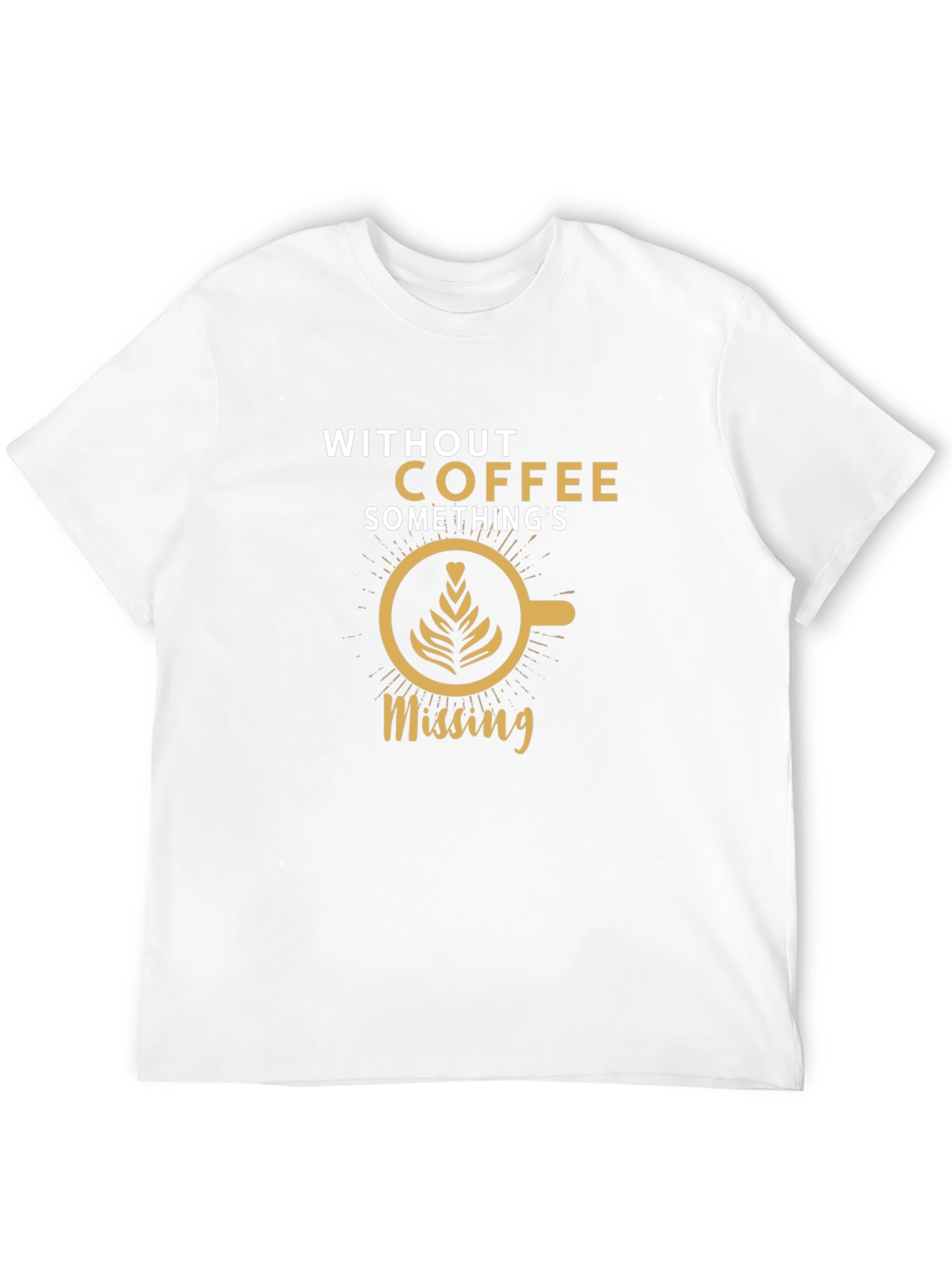 Coffee Lovers T-Shirt: Without Coffee Somethings Missing