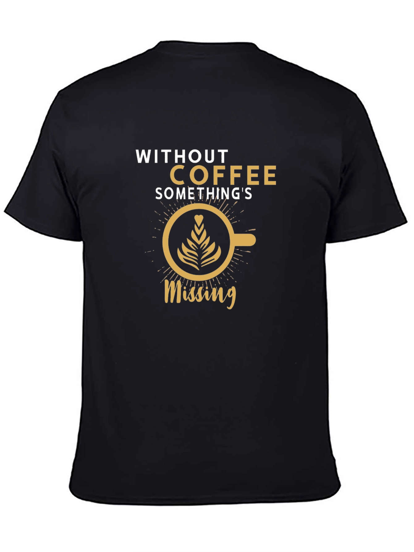 Coffee Lovers T-Shirt: Without Coffee Somethings Missing