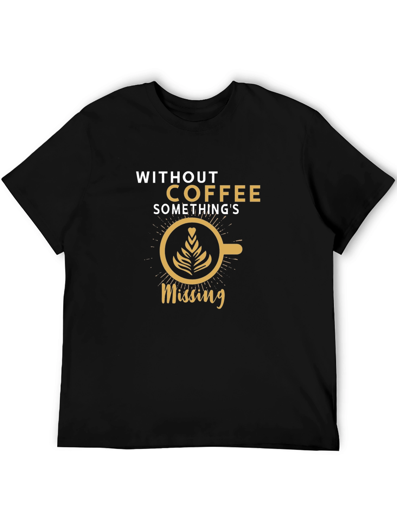 Coffee Lovers T-Shirt: Without Coffee Somethings Missing