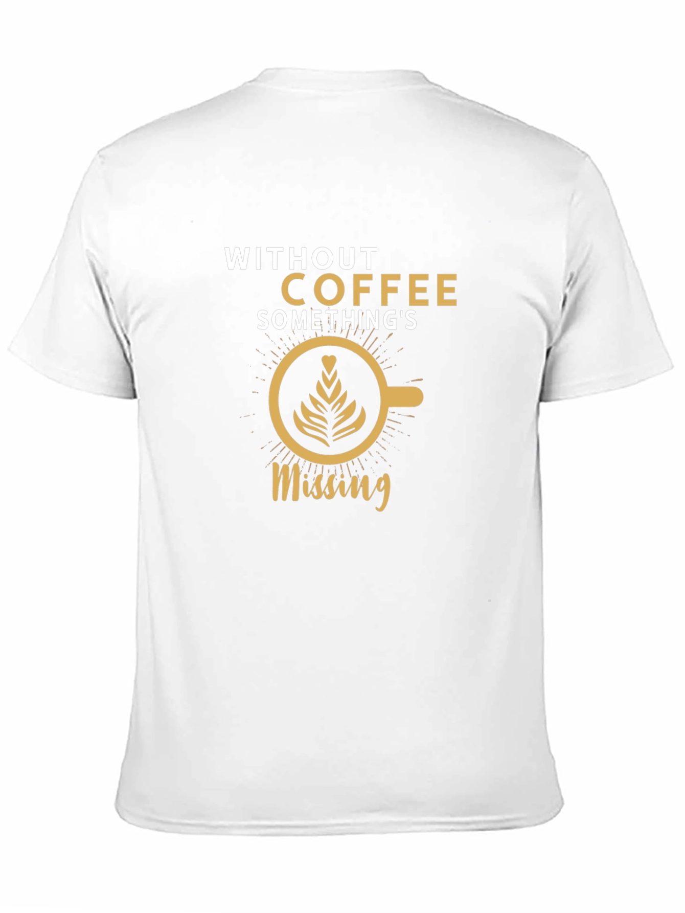 Coffee Lovers T-Shirt: Without Coffee Somethings Missing