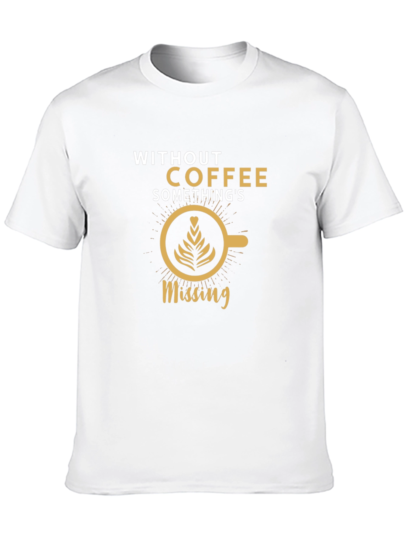 Coffee Lovers T-Shirt: Without Coffee Somethings Missing