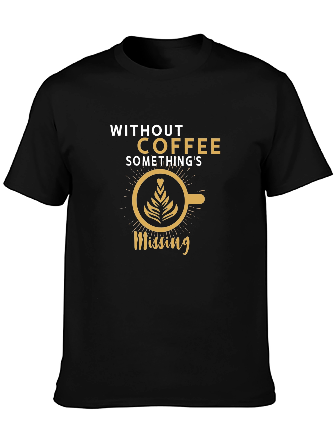 Coffee Lovers T-Shirt: Without Coffee Somethings Missing