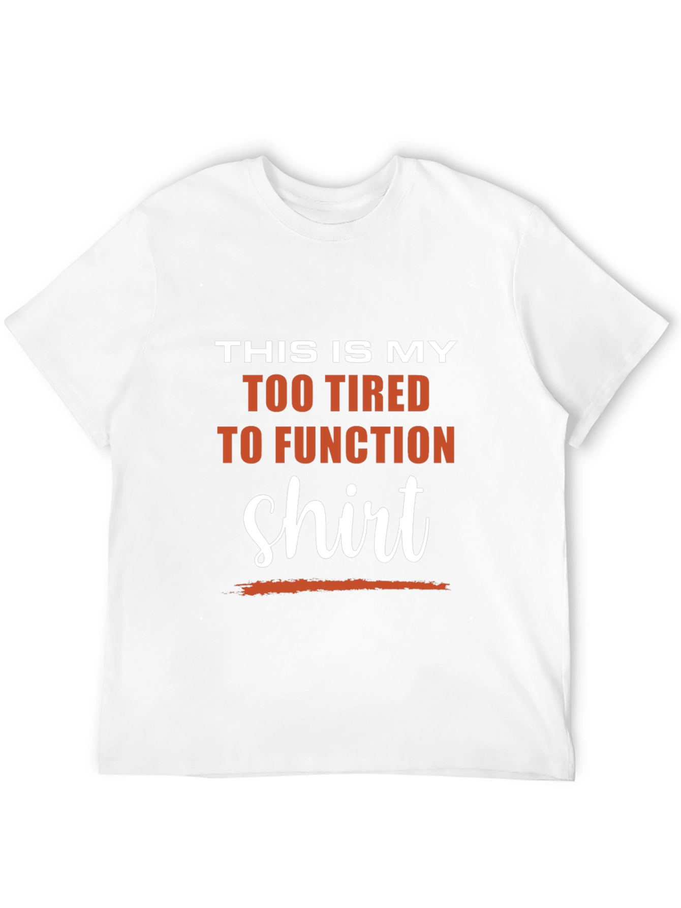 Too Tired to Function T-Shirt - Funny Slogan Tee