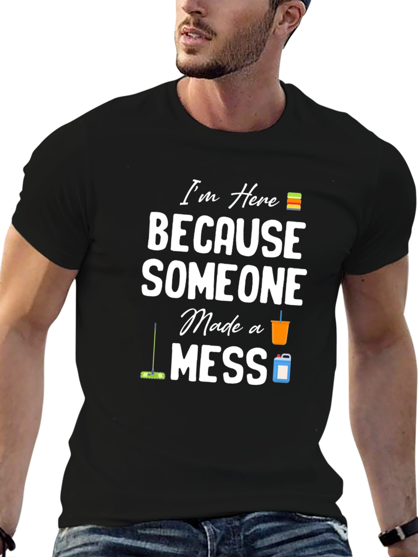 Im Here Because Someone Made a Mess Graphic T-Shirt