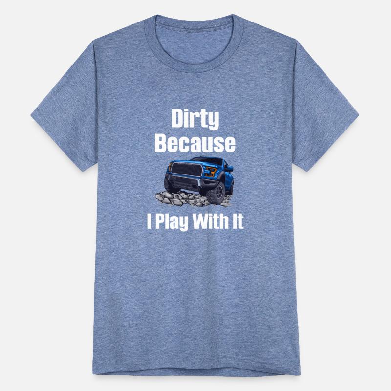 Dirty Because I Play With It Funny Offroading