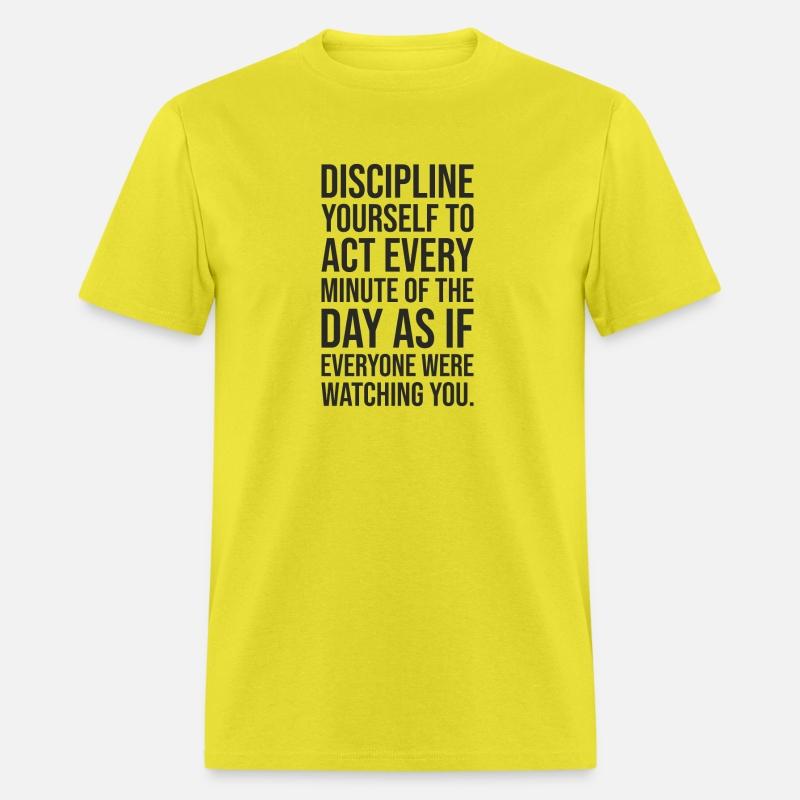 Discipline yourself to act every minute of the day