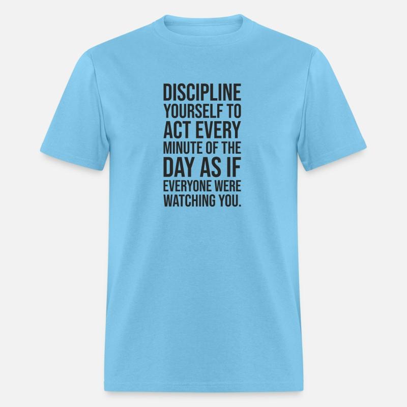 Discipline yourself to act every minute of the day