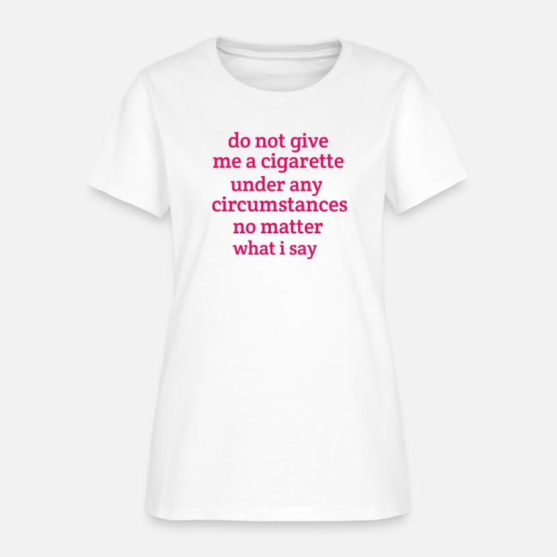 Do not give me a cigarette under any circumstances