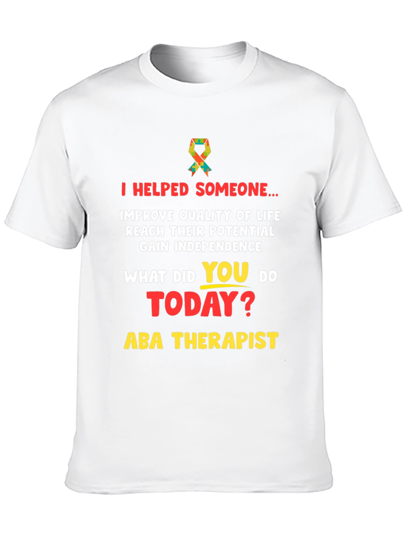 ABA Therapist T-Shirt: I Helped Someone...