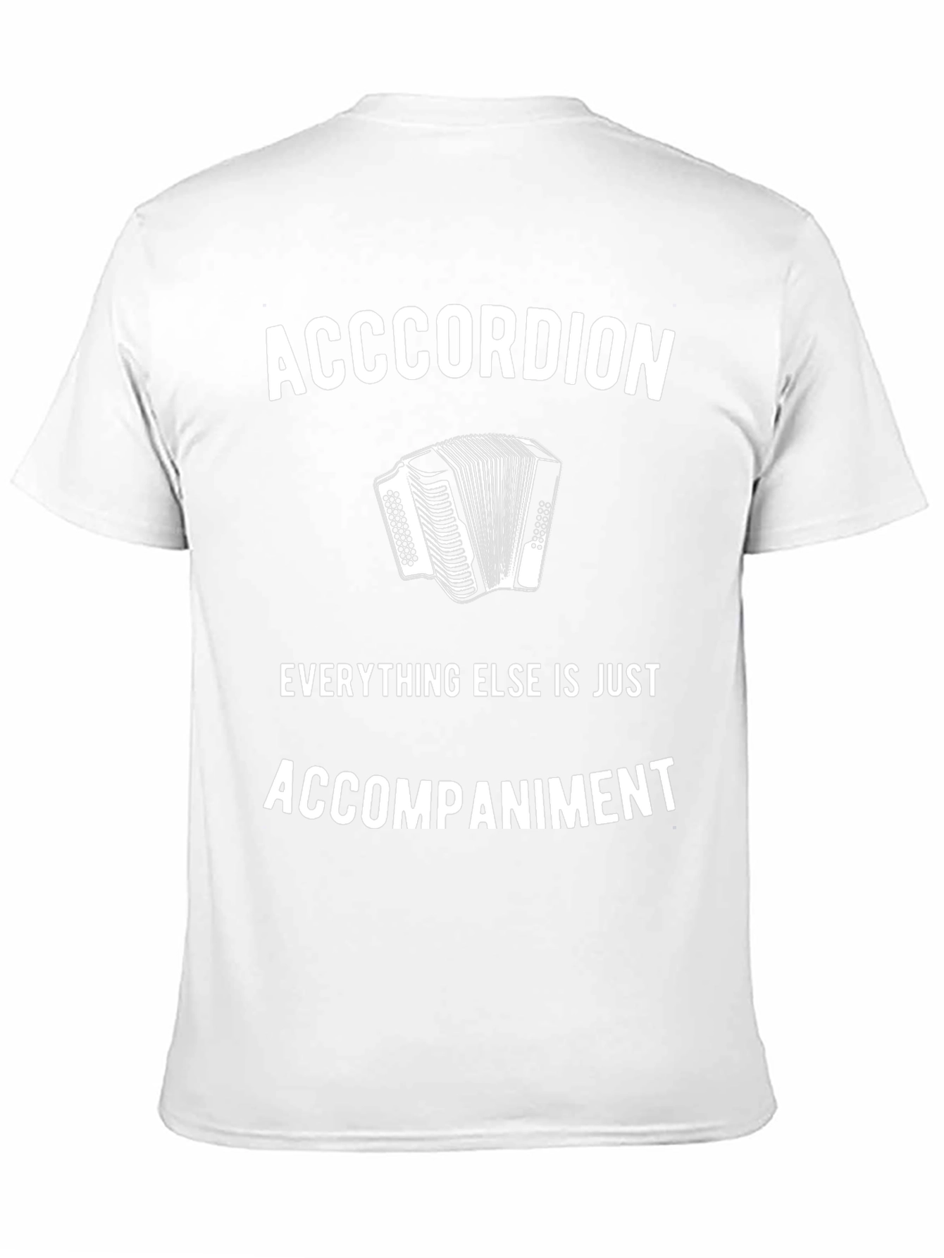 Accordion T-Shirt: Everything Else Is Accompaniment