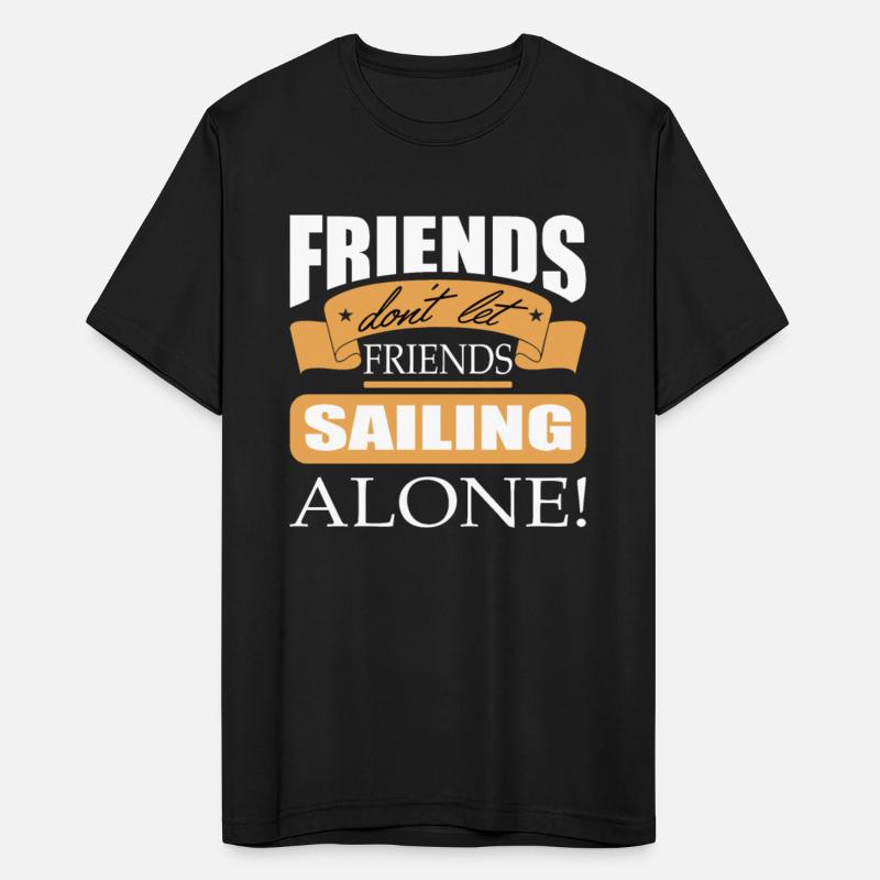 Friends don't let friends Sailing Alone Boat Sail