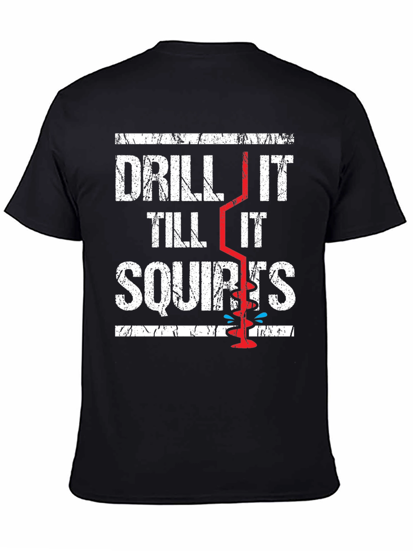 Drill It Till It Squirts Graphic T-Shirt
