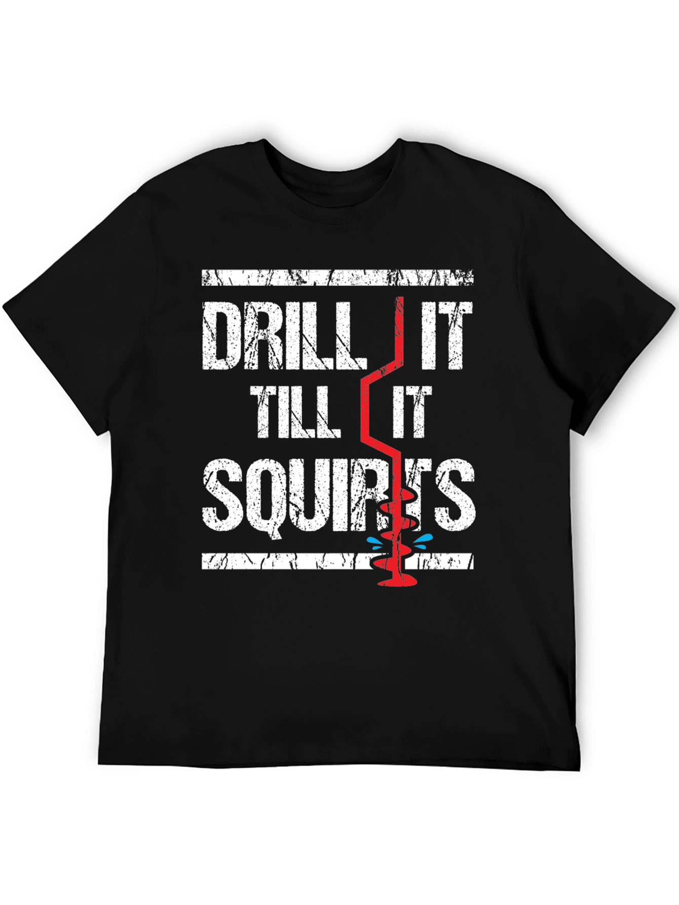 Drill It Till It Squirts Graphic T-Shirt