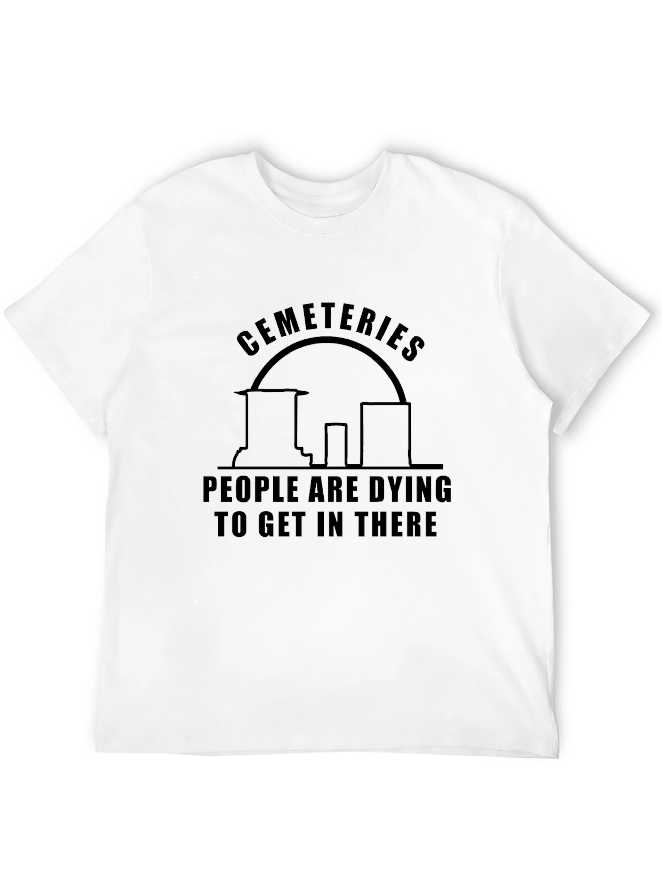 Cemeteries Dying to Get In There T-Shirt