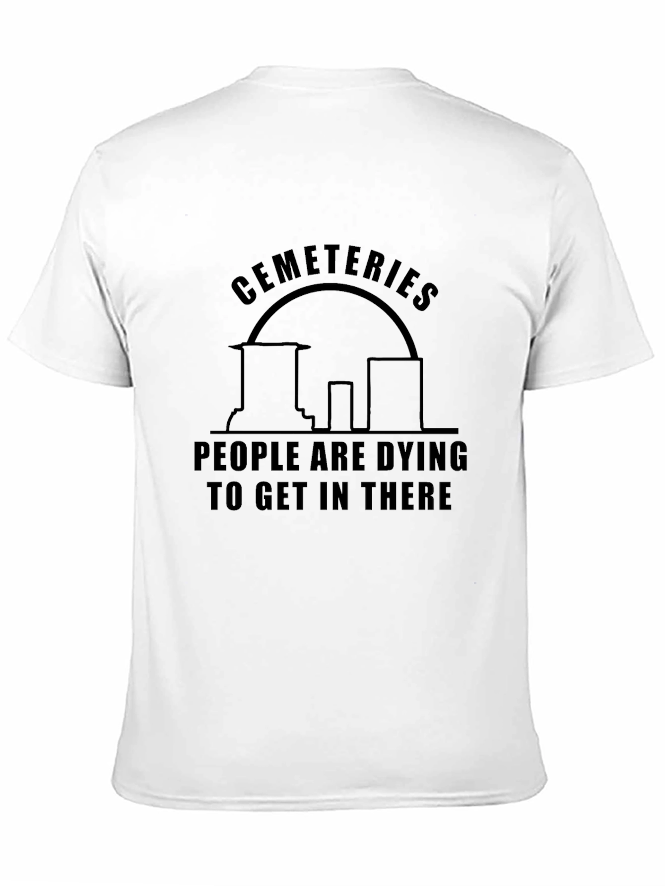 Cemeteries Dying to Get In There T-Shirt