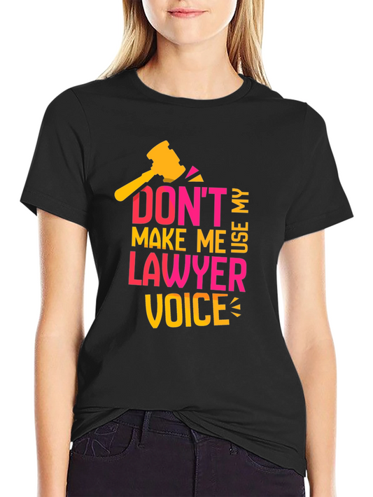 Dont Make Me Use My Lawyer Voice T-Shirt