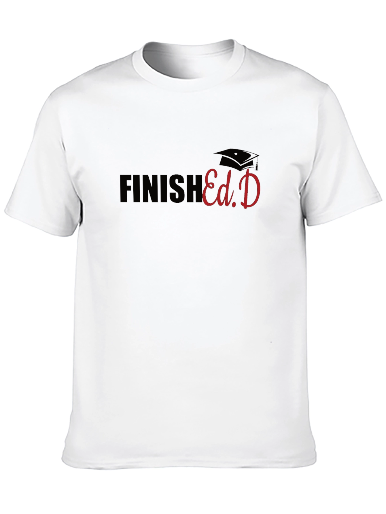 Finish Ed.D T-Shirt - Graduate Graduation Gift