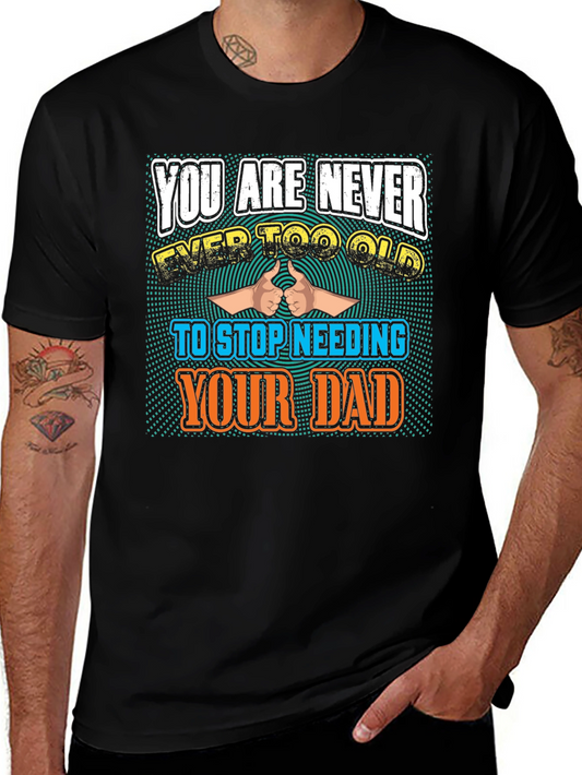 Never Too Old To Need Your Dad T-Shirt